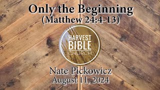 20240811  Only the Beginning Matthew 24413 Nate Pickowicz [upl. by Ontine]