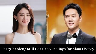 Feng Shaofeng Still Has Deep Feelings for Zhao Liying [upl. by Delorenzo94]