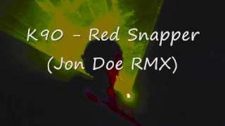 K90  Red Snapper Jon Doe RMX [upl. by Gnouhc]