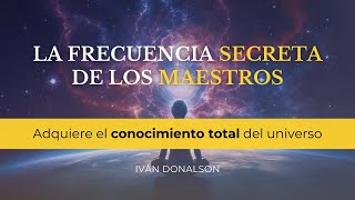 ADQUIERE CONOCIMIENTO TOTAL DEL UNIVERSO  LA FRECUENCIA SECRETA DE LOS MAESTROS [upl. by Hgierb]