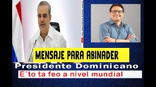 MENSAJE PARA ABINADER Presidente Dominicano E´ta vaina ta dura a nivel mundial [upl. by Salesin]