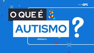 GPSvc  O que é Autismo – Módulo I [upl. by Airdnola]