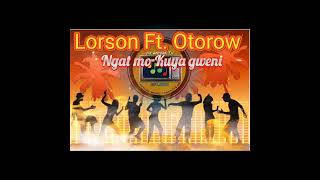 Lorson Ft Otorow  Ngat mo kuya gweni  Lwaa Teek [upl. by Enneirda]