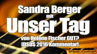 Sandra Berger mit Unser Tag von Helene Fischer GUT DSDS 2016 Kommentar [upl. by Gottuard801]