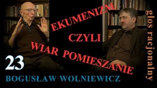 Bogusław Wolniewicz 23 EKUMENIZM CZYLI WIAR POMIESZANIE [upl. by Aivatnuhs]