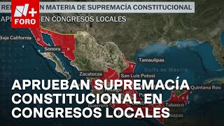 17 congresos locales aprueban reforma en materia de Supremacía Constitucional  Las Noticias [upl. by Eiggem]