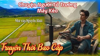 Truyện Thời Bao Cấp  Chuyện Người Tổ Trưởng Máy Kéo  Chiến Hữu Audio [upl. by Metabel]