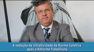 Reforma Trabalhista 08 A vedação da Ultratividade na Norma Coletiva [upl. by Rosse]