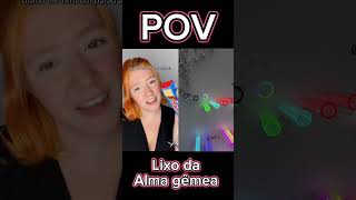 POV Lixo da alma gêmea [upl. by Latreshia]