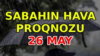 SABAHIN HAVA PROQNOZU 26 may 2024 Hava haqqinda [upl. by Saxen]