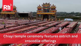 Chiayi temple ceremony features ostrich and crocodile offerings  Taiwan News  RTI [upl. by Eenalem845]