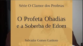 O Profeta Obadias e a Soberba de Edom  Salvador Ganhoto [upl. by Alehcim]