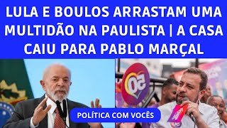 LULA E BOULOS ARRASTA UMA MULTIDÃO NA PAULISTA  CAI A CASA DE MARÇAL COM LAUDO FALSO [upl. by Auqenahs]