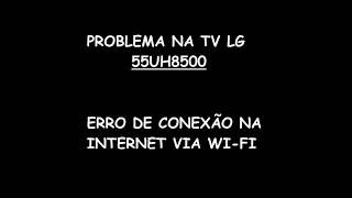 TV LG quot55 UH8500 PROBLEMA NA CONEXÃO WIFI  PROBLEM IN THE WIFI CONNECTION [upl. by Jorey]