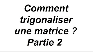 Trigonalisation de matrice  partie 2 [upl. by Letsyrc]