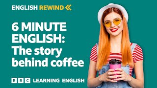 English Rewind  6 Minute English The story behind coffee ☕ [upl. by Ambrose]