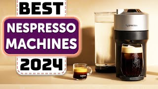 Best Nespresso Machine  Top 10 Best Nespresso Machines in 2024 [upl. by Ecirted498]