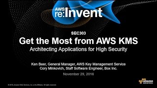 AWS reInvent 2016 Get the Most from AWS KMS Architecting Applications for High Security SEC303 [upl. by Kcirdneh]