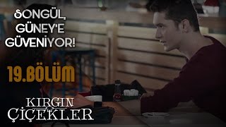 Kırgın Çiçekler 19Bölüm  Songül Artık Güneye Güveniyor [upl. by Lua]