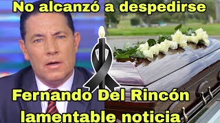 ✝️Periodista Fernando Del Rincon de luto no alcanzó a despedirse lamentable noticia lo g0lpea hoy😱 [upl. by Handbook]