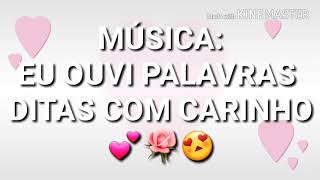 Letra Música eu ouvi palavras ditas com carinho 🌹💕😍 [upl. by Modnarb]