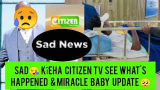 SAD NEWS AT CITIZEN TV CIATIGA AKENYA amp FANS NA KÎEHA KÎNENE🥺 amp MIRACLE BABY NEW UPDATE [upl. by Schlenger]