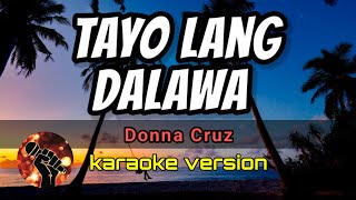 TAYO LANG DALAWA  DONNA CRUZ karaoke version [upl. by Chak]