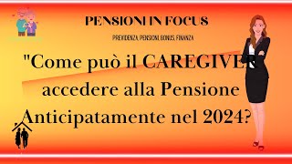 IL CAREGIVER PUO ACCEDERE ALLA PENSIONE ANTICIPATA NEL 2024 I REQUISITI RICHIESTI DALLA NORMATIVA [upl. by Derron]