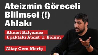 Ateizmin Göreceli Bilimsel  Ahlakı Uçaktaki Ateist  Ahmet Balyemez [upl. by Adina]