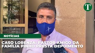 Caso Lorenza Pastor amigo da família Pinho presta depoimento [upl. by Emya]