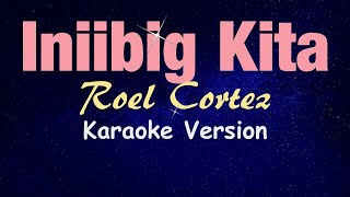 INIIBIG KITA  Roel Cortez KARAOKE VERSION [upl. by Einafpets]