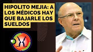 HIPOLITO MEJIA A LOS MÉDICOS HAY QUE BAJARLE LOS SUELDOS POR QUE NO CUMPLEN CON SUS HORARIOS [upl. by Jeu]