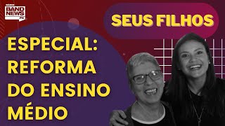 Especial Reforma do Ensino Médio  Seus Filhos [upl. by Auqcinahs989]