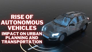 The Rise of Autonomous Vehicles Impact on Urban Planning and Transportation [upl. by Gnuh]