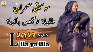 موسيقى صحراوية  طفيلة ترگص بالنيلة  Lila ya Lila 2023 [upl. by Benni]