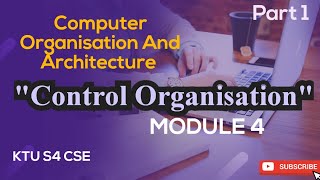 Control Organisation MODULE 4 Computer Organisation And Architecture KTU CSE S4 Part 1 controllogic [upl. by Ebneter]