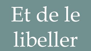 How to Pronounce Et de le libeller And to label it Correctly in French [upl. by Vine788]