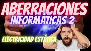 ABERRACIONES INFORMÁTICAS 2 ELECTRICIDAD ESTÁTICA [upl. by Lovich]