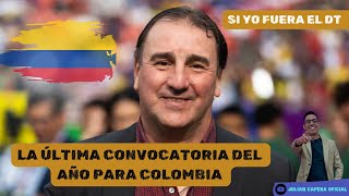 🚨🇨🇴 LA ÚLTIMA CONVOCATORIA DE COLOMBIA EN EL AÑO…SI YO FUERA EL DT 👨🏻‍🏫 [upl. by Triplett]