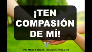 TEN COMPASIÓN DE MI  Predica Cristiana de Compasión Fe Amor Perdón Misericordia y Piedad [upl. by Ahteres573]