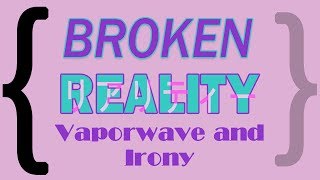 Broken Reality Vaporwave and Irony [upl. by Keverian]