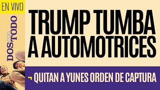 EnVivo ¬ DosConTodo ¬ Trump tumba a automotrices ¬ Quitan a Yunes orden de captura [upl. by Naie911]