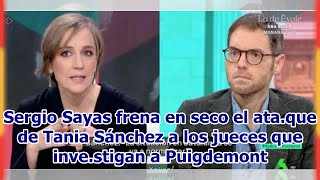 Sergio Sayas frena en seco el ataque de Tania Sánchez a los jueces que investigan a Puigdemont [upl. by Elora632]