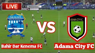 Bahir Dar Kenema FC Vs Adama City FCu [upl. by Kallista]