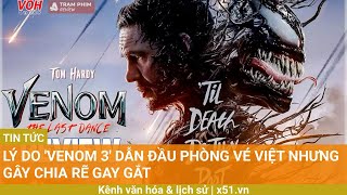 Lý do Venom 3 dẫn đầu phòng vé Việt nhưng gây chia rẽ gay gắt [upl. by Aillimat]