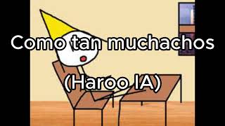 RESUBIDO Como tan muchachos Haroo IA [upl. by Aveer56]