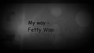 My way fetty wap lyrics [upl. by Breger]