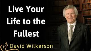 Live Your Life to the Fullest  David Wilkerson [upl. by Arvid]