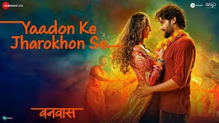 Yaadon Ke Jharokhon Se  Vanvaas  Nana P Utkarsh S Simratt K Mithoon Sonu N Shreya G Sayeed Q [upl. by Attennot]