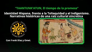 Identidad Hispana frente a la Toltequidad y el Indigenismo TAANTUNKATUN El tiempo de la promesa 7 [upl. by Cornall]